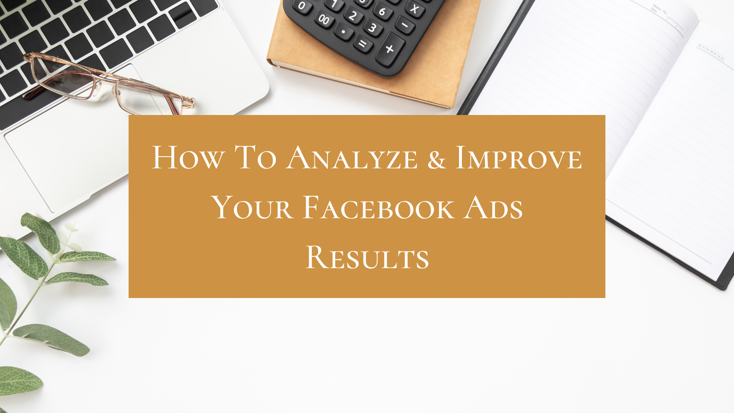 How to analyze and improve your Facebook Ads results