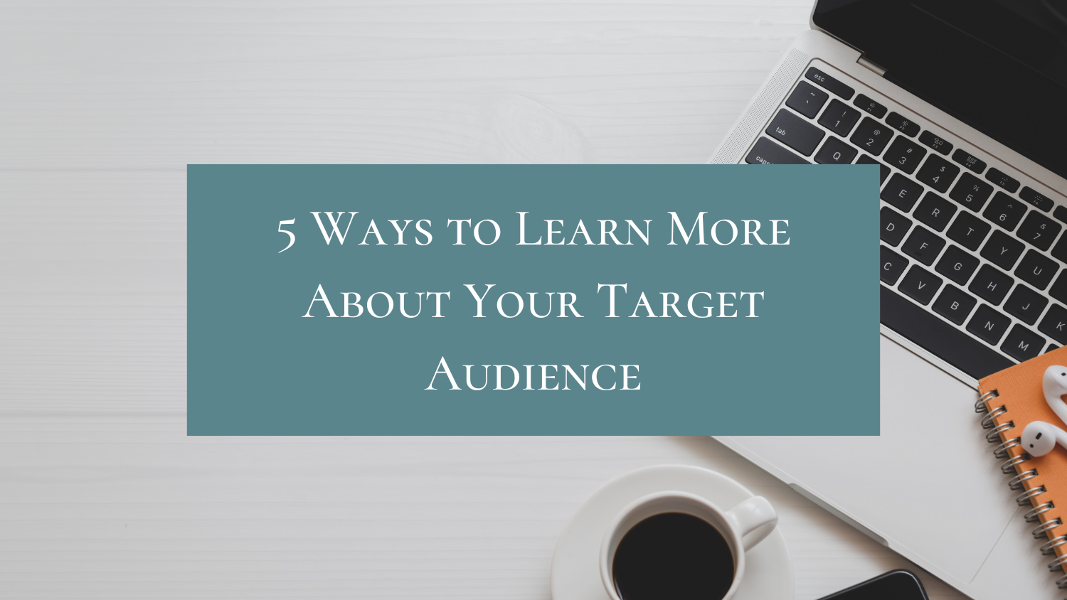 5 Ways to Learn More About Your Target Audience