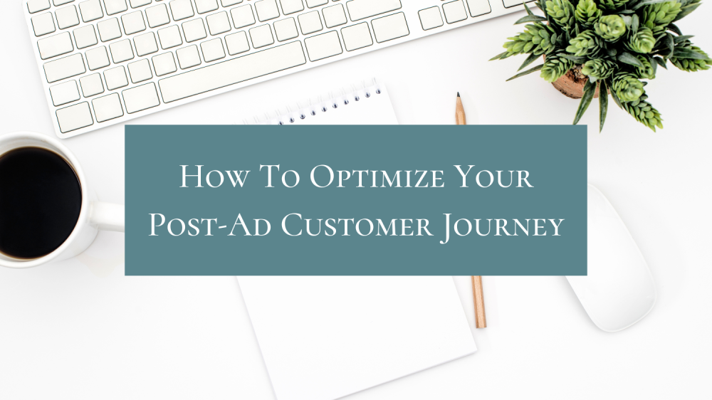 How To Optimize Your Post-Ad Customer Journey