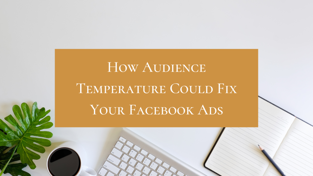 How Audience Temperature Could Fix Your Facebook Ads